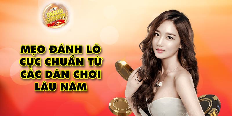 Mẹo đánh lô cực chuẩn từ các dân chơi lâu năm