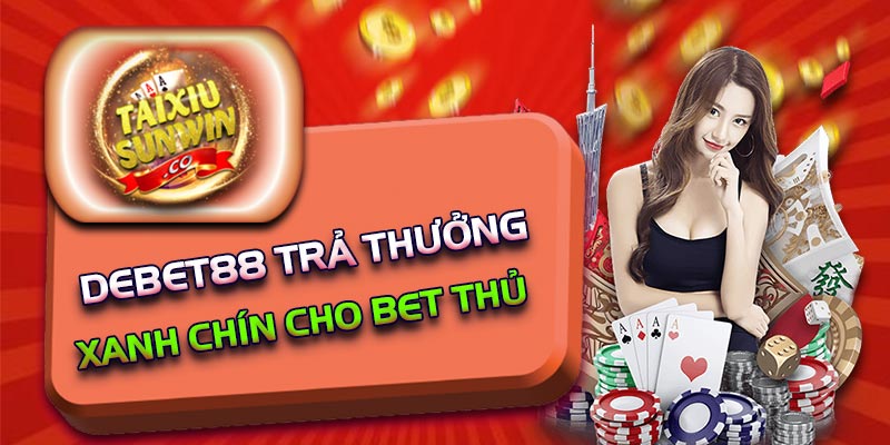 Debet88 trả thưởng xanh chín cho bet thủ