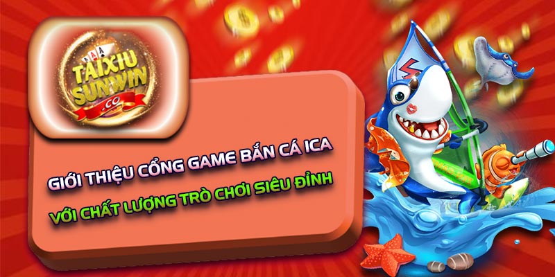 Giới thiệu cổng game Bắn cá Ica đến tân thủ