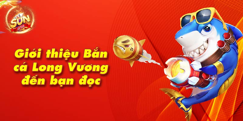 Giới thiệu Bắn cá Long Vương đến bạn đọc