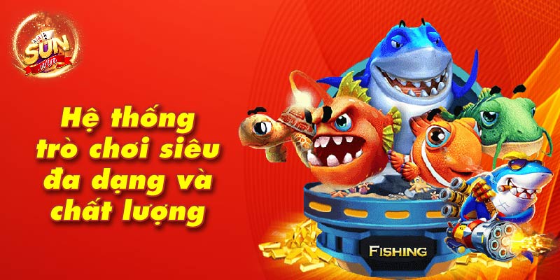 Hệ thống trò chơi siêu đa dạng và chất lượng