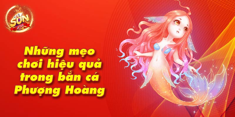 Những mẹo chơi hiệu quả trong bắn cá Phượng Hoàng