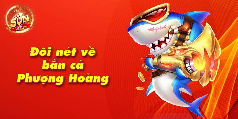 Đôi nét về bắn cá Phượng Hoàng