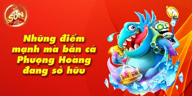 Những điểm mạnh mà bắn cá Phượng Hoàng đang sở hữu