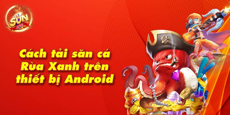 Cách tải săn cá Rùa Xanh trên thiết bị Android