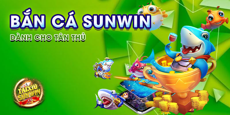 Bắn Cá sunwin được hiểu như thế nào cho tân thủ?