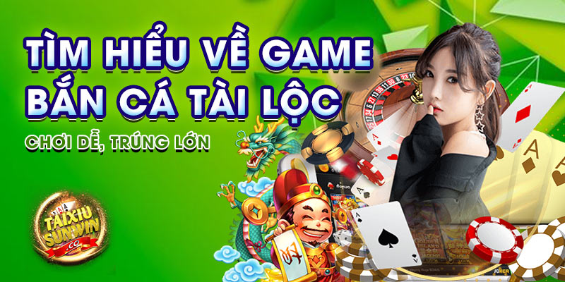 Tìm hiểu về Game Bắn cá Tài Lộc – Chơi dễ, trúng lớn