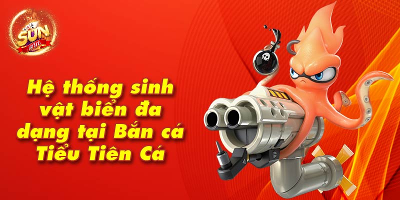 Hệ thống sinh vật biển đa dạng tại Bắn cá Tiểu Tiên Cá