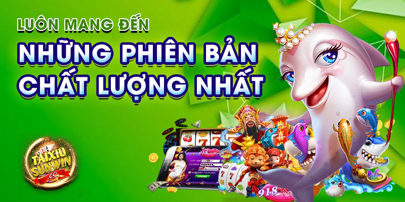 Cách bắn cá xèng luôn mang đến những phiên bản chất lượng nhất