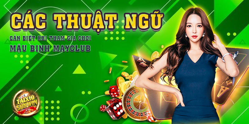 Các thuật ngữ cần biết khi tham gia chơi mậu binh MayClub