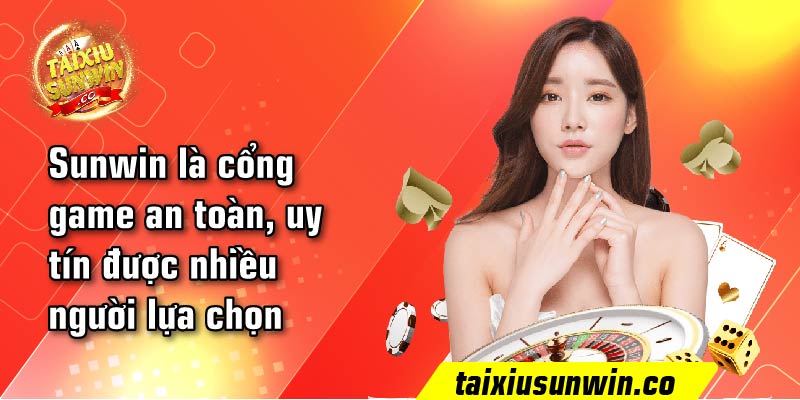 Sunwin là cổng game an toàn, uy tín được nhiều người lựa chọn