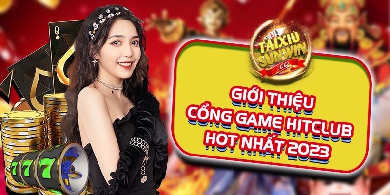 Giới thiệu cổng game Hitclub hot nhất 2023