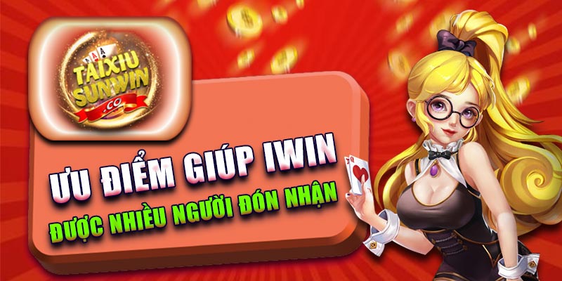 Ưu điểm giúp Iwin được nhiều người đón nhận