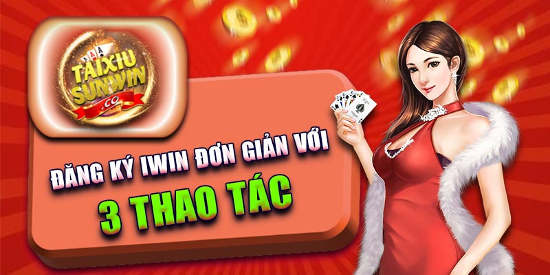 Đăng ký Iwin đơn giản với 3 thao tác