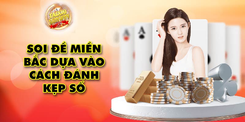 Soi đề miền Bắc dựa vào cách đánh kẹp số