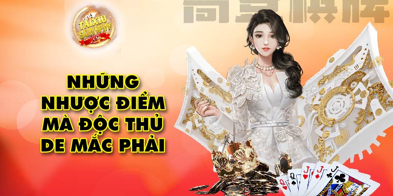 Những nhược điểm mà độc thủ de mắc phải