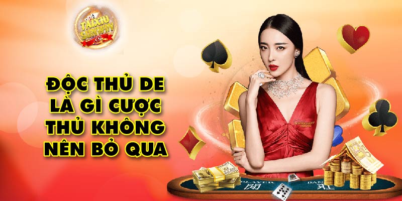 Độc thủ de là gì cược thủ không nên bỏ qua