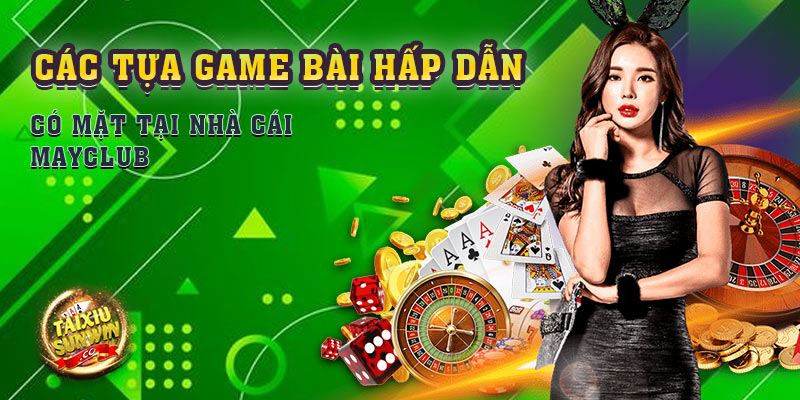 Game bài đổi thưởng tại mayclub cực kỳ hấp dẫn người chơi