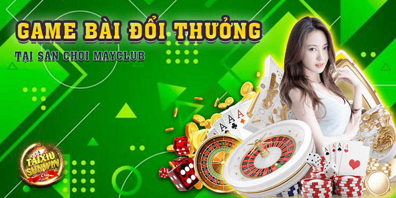 Những đánh giá về game bài đổi thưởng tại sân chơi Mayclub