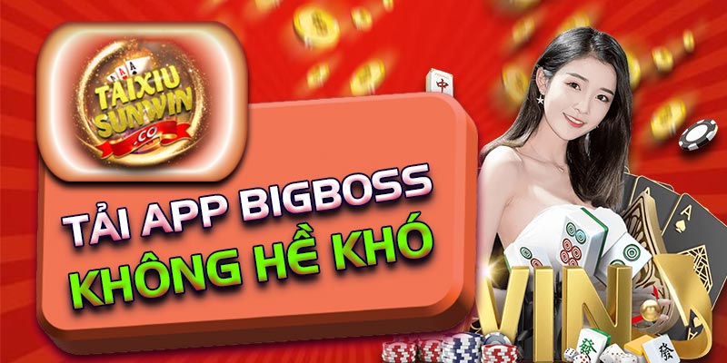 Tải app Bigboss không hề khó