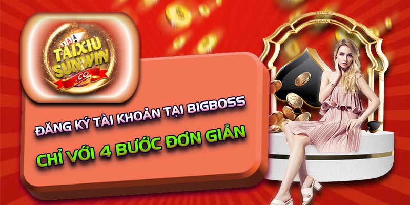 Đăng ký tài khoản tại Bigboss chỉ với 4 bước đơn giản