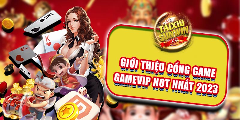 Giới thiệu cổng game Gamevip hot nhất 2023