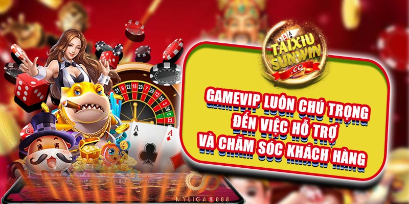 Gamevip luôn chú trọng đến việc hỗ trợ và chăm sóc khách hàng