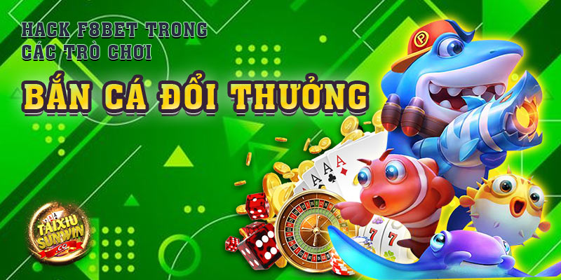 Hack F8bet trong  các trò chơi bắn cá đổi thưởng