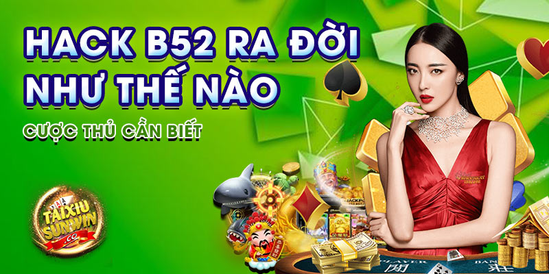 Hack B52 ra đời như thế nào cược thủ cần biết