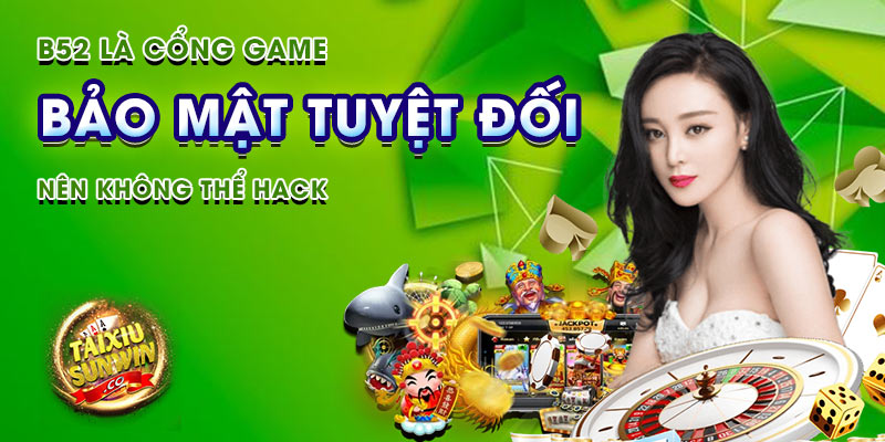 B52 là cổng game bảo mật tuyệt đối nên không thể hack