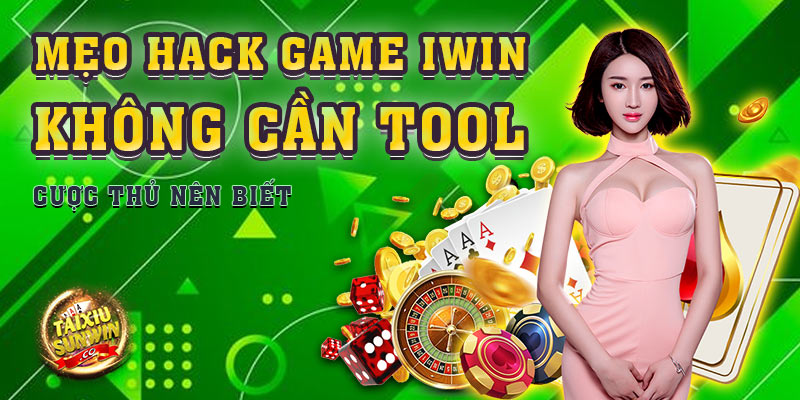 Mẹo hack game Iwin không cần tool cược thủ nên biết