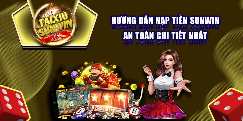 Hướng dẫn nạp tiền Sunwin an toàn chi tiết nhất