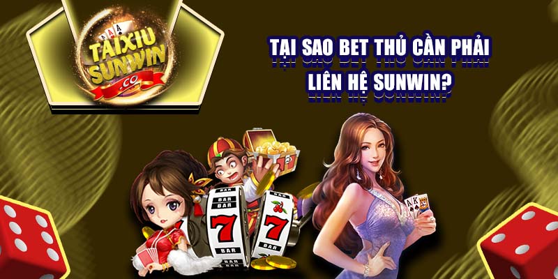 Tại sao bet thủ cần phải liên hệ Sunwin?