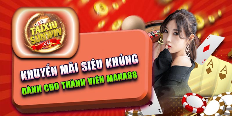 Khuyến mãi siêu khủng dành cho thành viên Mana88