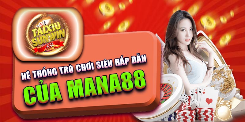 Hệ thống trò chơi siêu hấp dẫn của Mana88