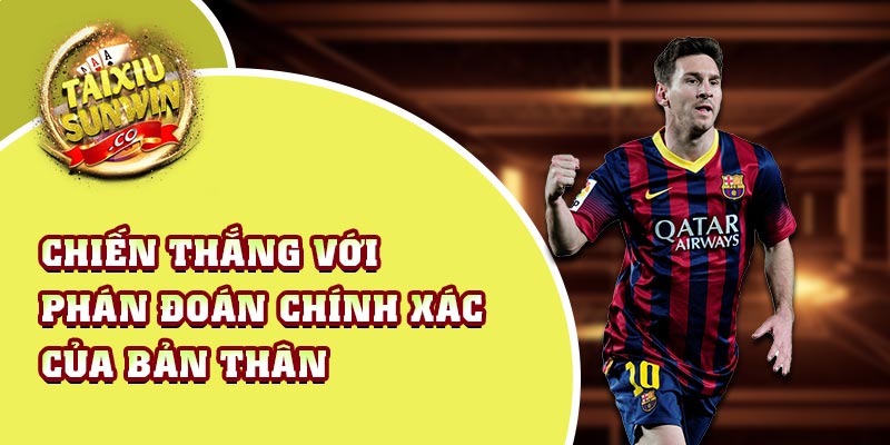 Chiến thắng với phán đoán chính xác của bản thân