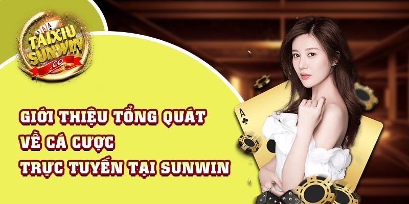 Giới thiệu tổng quát về cá cược trực tuyến tại Sunwin