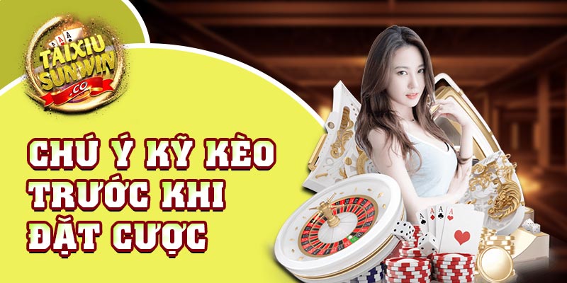 Chú ý kỹ kèo trước khi đặt cược