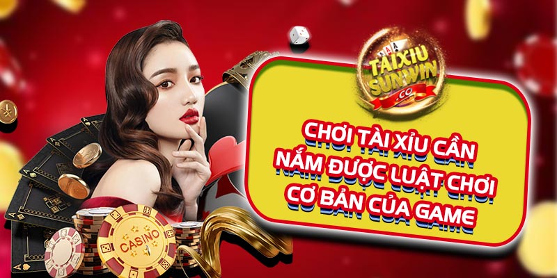 Chơi tài xỉu cần nắm được luật chơi cơ bản của game