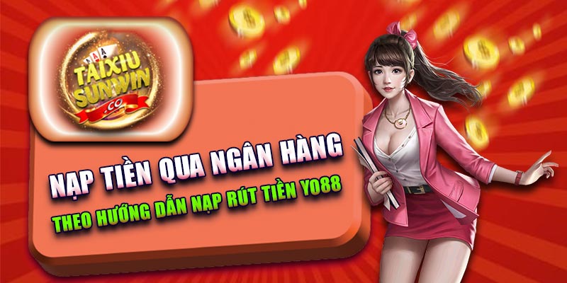 Nạp tiền qua ngân hàng theo hướng dẫn nạp rút tiền Yo88