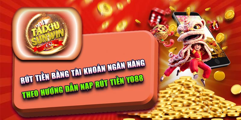 Rút tiền bằng tài khoản ngân hàng theo hướng dẫn nạp rút tiền Yo88