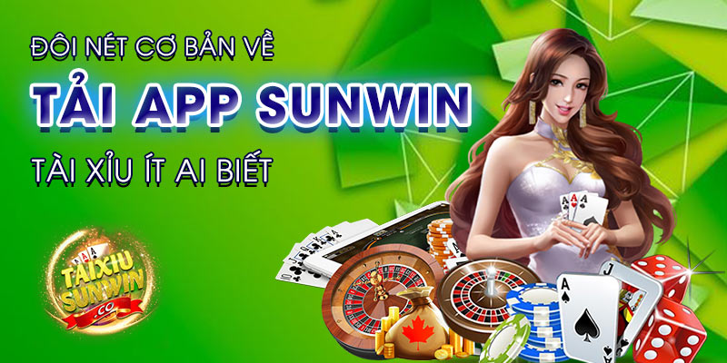 Đôi nét cơ bản về tải app sunwin tài xỉu ít ai biết