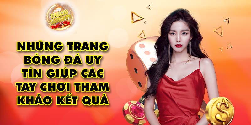 Những trang bóng đá uy tín giúp các tay chơi tham khảo kết quả