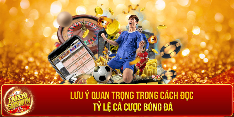 Lưu ý quan trọng trong cách đọc tỷ lệ cá cược bóng đá