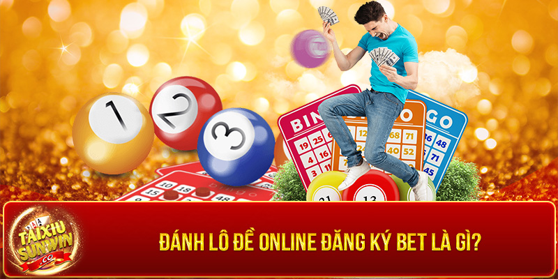 Đánh lô đề online đăng ký bet là gì?