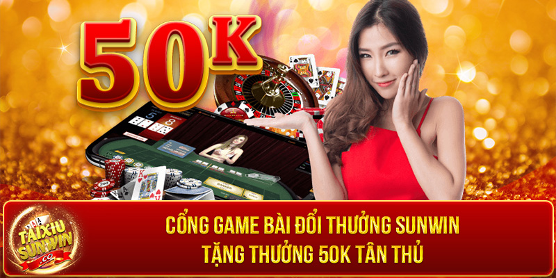 Cổng game bài đổi thưởng Sunwin tặng thưởng 50k tân thủ