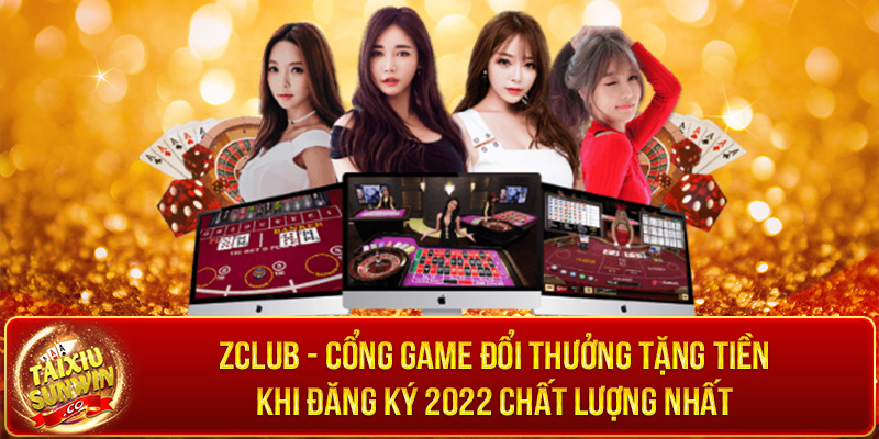 Zclub - Cổng game đổi thưởng tặng tiền khi đăng ký 2022 chất lượng nhất