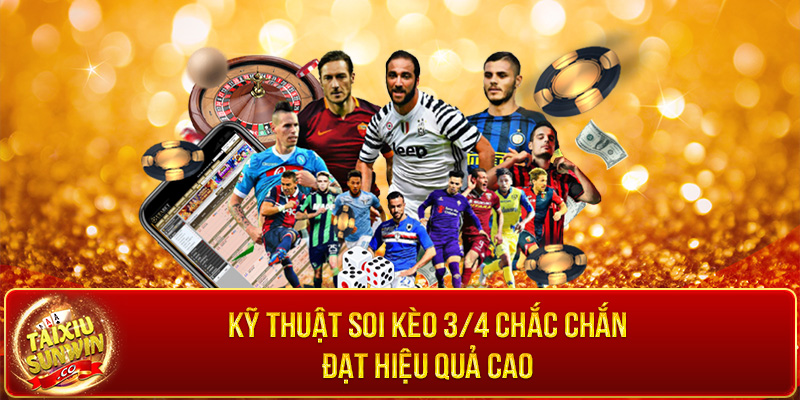 Kỹ thuật soi kèo 3/4 chắc chắn đạt hiệu quả cao