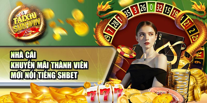 Nhà cái khuyến mãi thành viên mới nổi tiếng SHBET