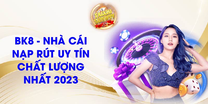 BK8 - Nhà cái nạp rút uy tín chất lượng nhất 2023